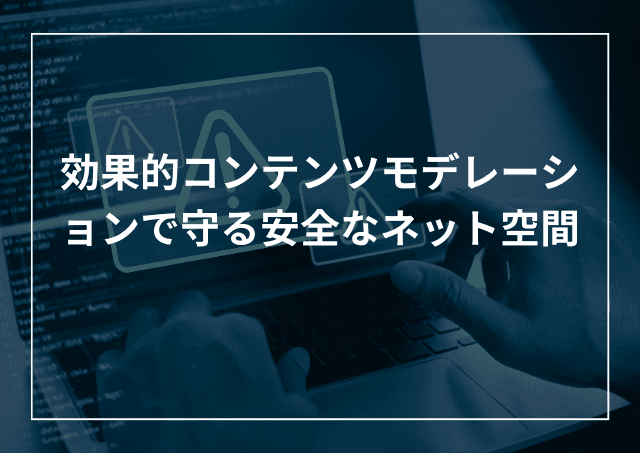 コンテンツモデレーションとは 会社を守るプロセスとサービスのアイキャッチ画像
