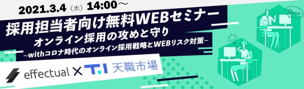 【採用担当者向け無料WEBセミナー】withコロナ時代に有効なオンライン採用戦略とWEBリスク対策を天職市場×エフェクチュアルが徹底解説!のサムネイル