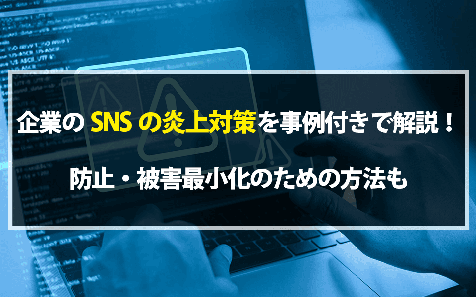 企業のSNSの炎上対策を事例付きで解説!防止・被害最小化のための方法ものアイキャッチ画像