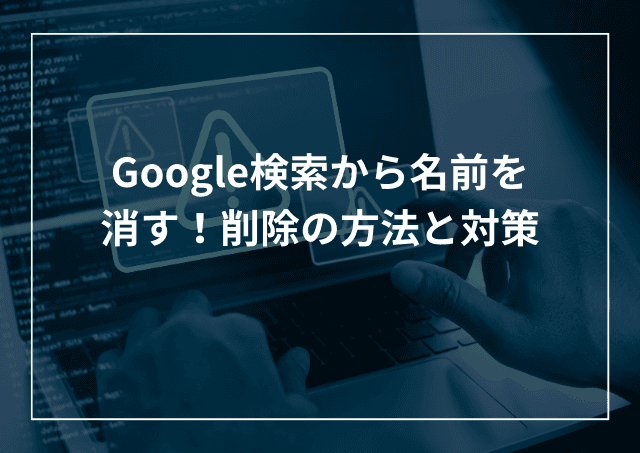 Google検索から自分の名前を消す!削除方法と対策のアイキャッチ画像