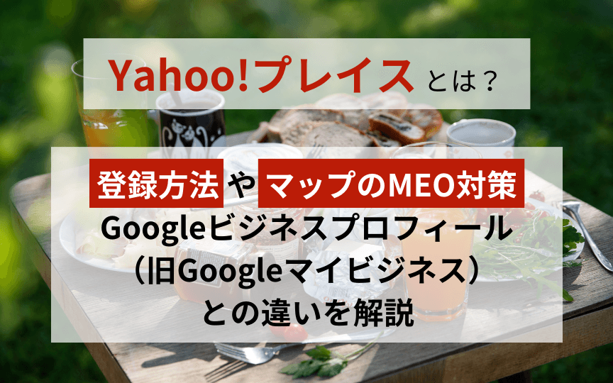Yahoo!プレイスとは?登録方法やマップのMEO対策、Googleビジネスプロフィール(旧Googleマイビジネス)との違いを解説のアイキャッチ画像