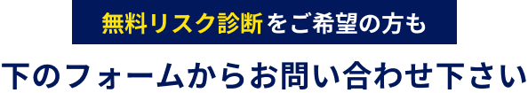 無料リスク診断をご希望の方も下のフォームからお問い合わせ下さい