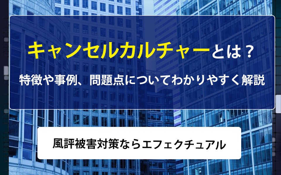 キャンセルカルチャーとは？特徴や事例、問題点についてわかりやすく解説